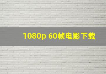 1080p 60帧电影下载